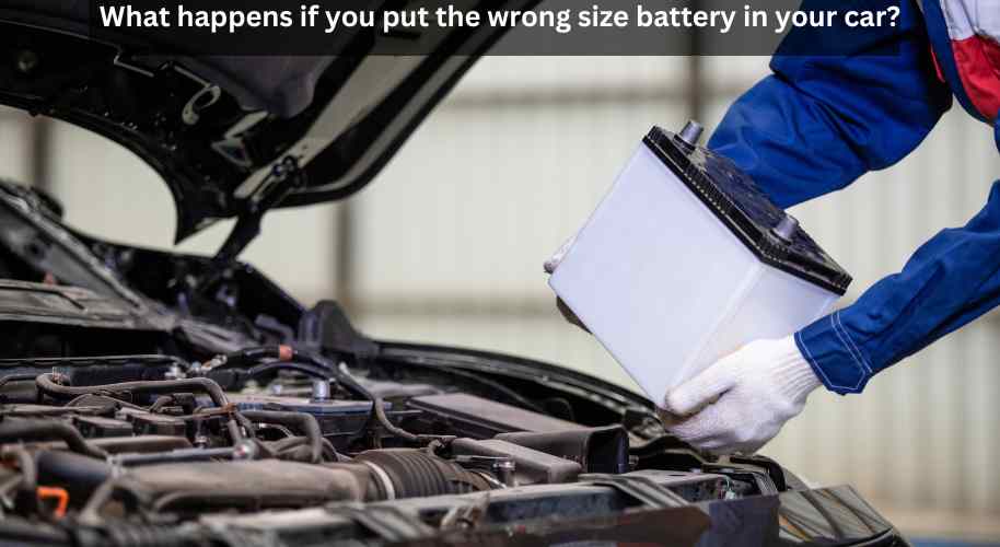 What happens if you put the wrong size battery in your car?