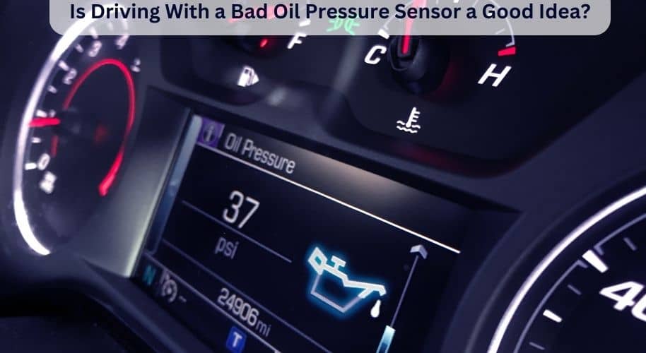 Is Driving With a Bad Oil Pressure Sensor a Good Idea?